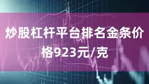 炒股杠杆平台排名金条价格923元/克