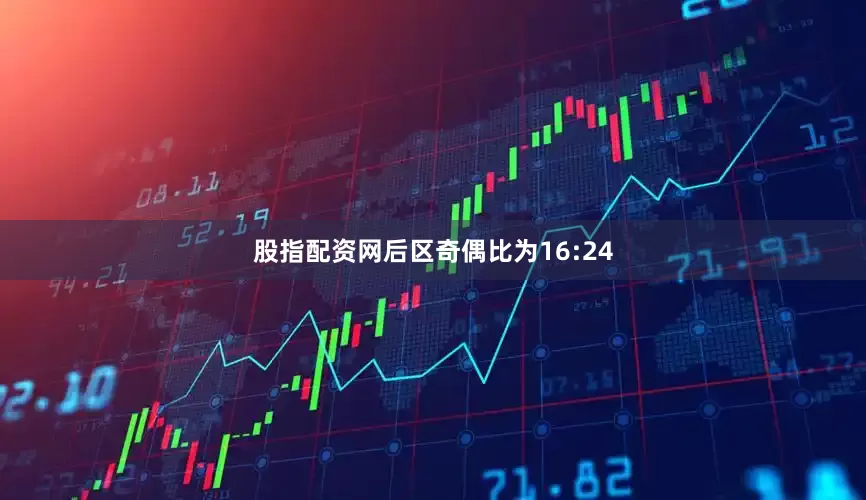 股指配资网后区奇偶比为16:24