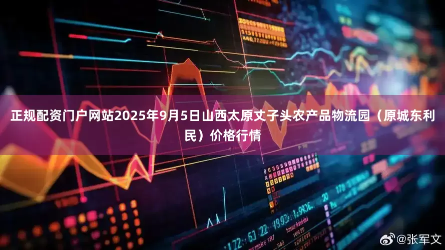 正规配资门户网站2025年9月5日山西太原丈子头农产品物流园（原城东利民）价格行情