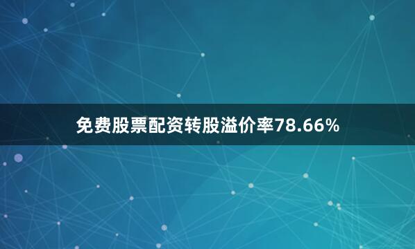 免费股票配资转股溢价率78.66%
