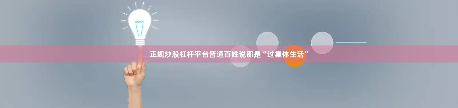 正规炒股杠杆平台普通百姓说那是“过集体生活”